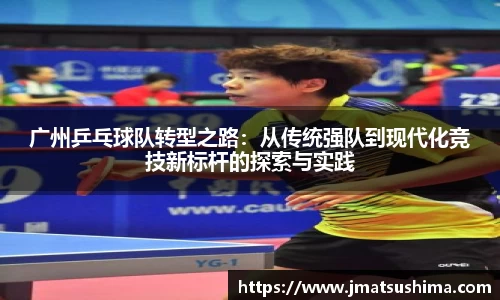 广州乒乓球队转型之路：从传统强队到现代化竞技新标杆的探索与实践